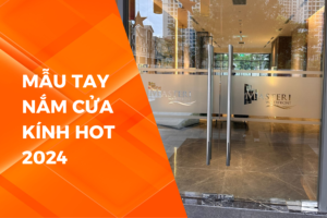 NHỮNG MẪU TAY NẮM CỬA KÍNH HOT NHẤT 2024