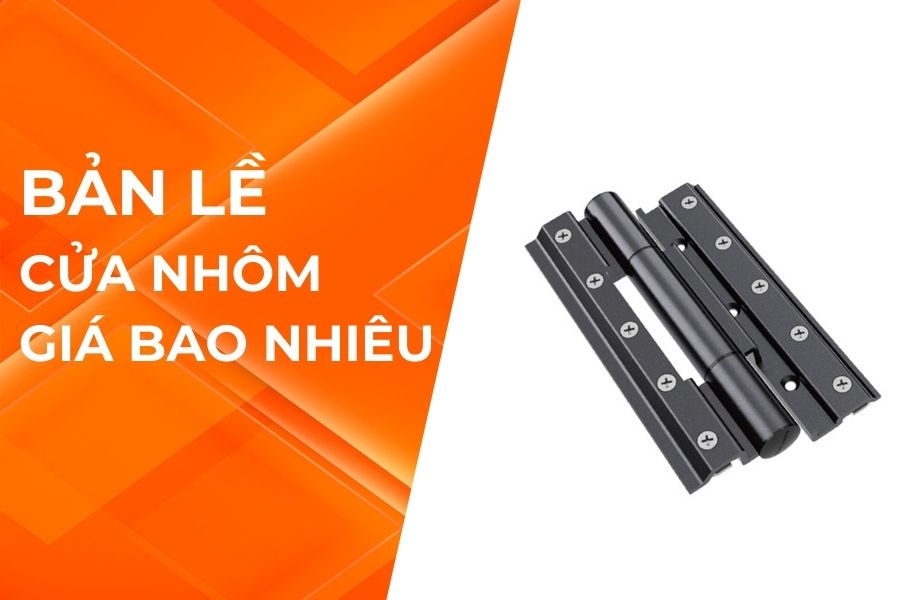 BẢN LỀ CỬA NHÔM GIÁ BAO NHIÊU?