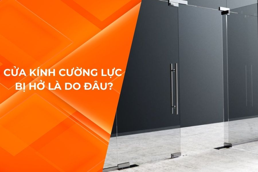 CỬA KÍNH CƯỜNG LỰC BỊ HỞ LÀ DO ĐÂU?