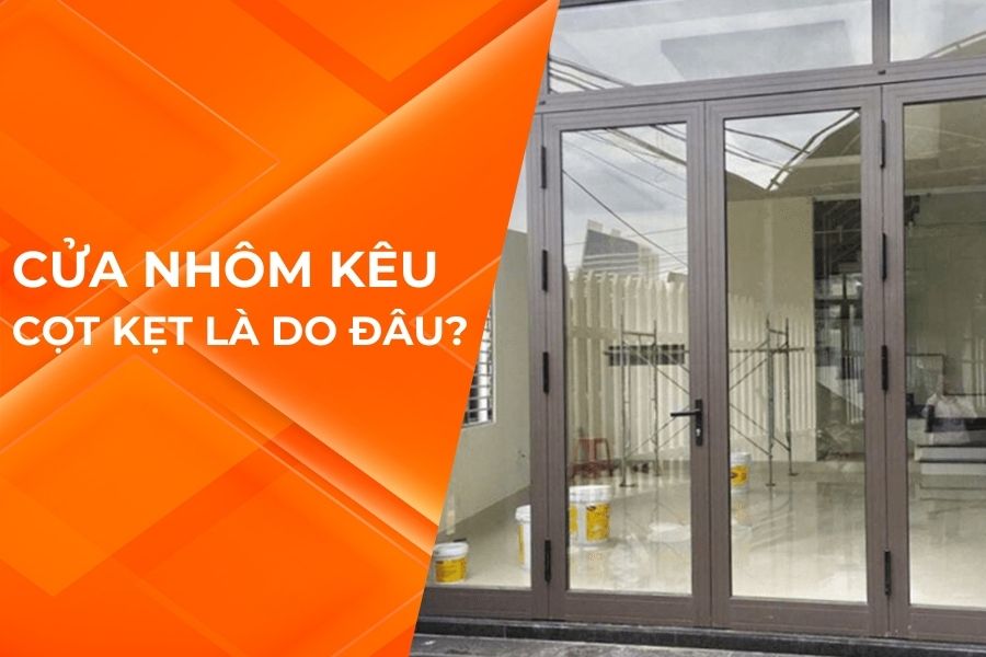 CỬA NHÔM KÊU CỌT KẸT LÀ DO ĐÂU?