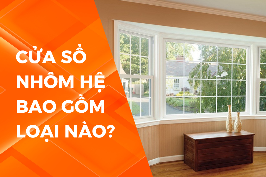 CÁC LOẠI CỬA SỔ NHÔM HỆ