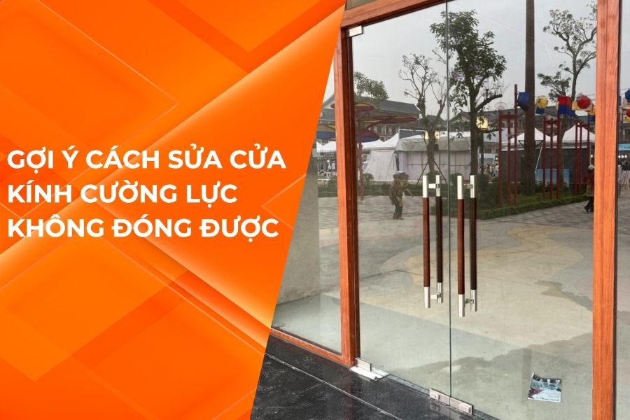 CÁCH SỬA CỬA KÍNH CƯỜNG LỰC KHÔNG ĐÓNG ĐƯỢC