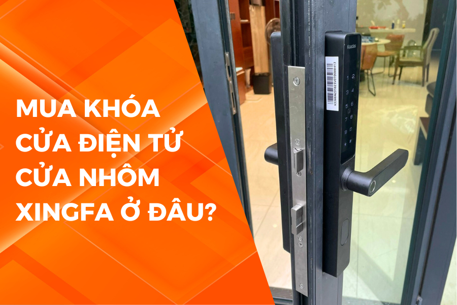 MUA KHÓA CỬA ĐIỆN TỬ CỬA NHÔM XINGFA Ở ĐÂU?