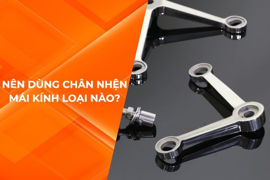 NÊN DÙNG CHÂN NHỆN MÁI KÍNH NÀO?