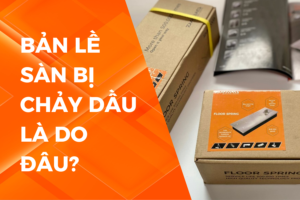 BẢN LỀ SÀN BỊ CHẢY DẦU LÀ DO ĐÂU?