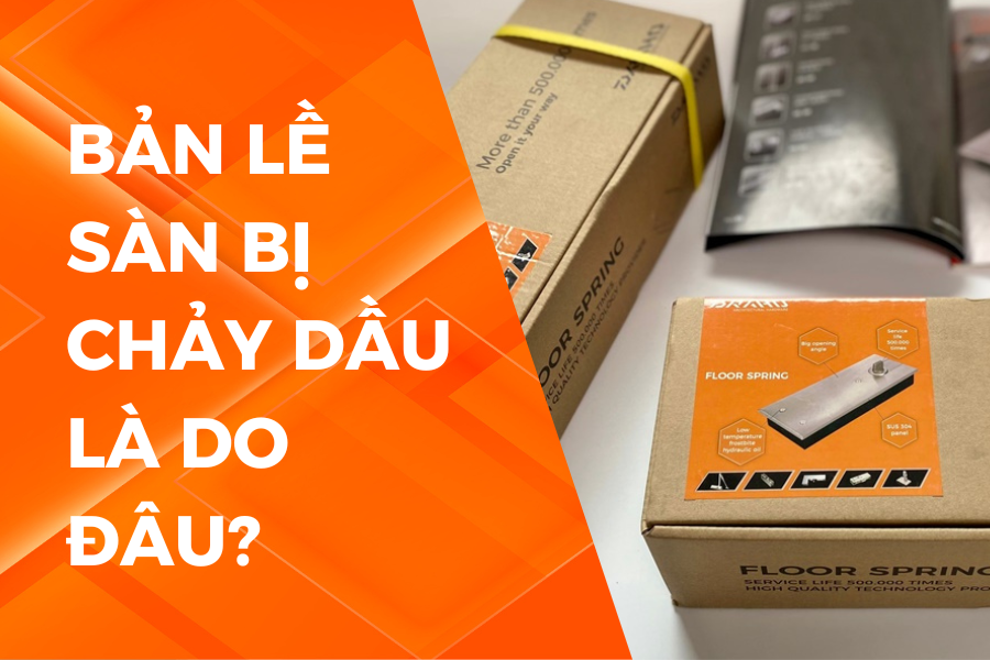 BẢN LỀ SÀN BỊ CHẢY DẦU LÀ DO ĐÂU?