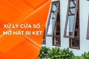 NGUYÊN NHÂN VÀ CÁCH KHẮC PHỤC CỬA SỔ MỞ HẤT BỊ KẸT