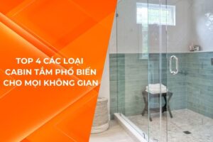 TOP 04 CÁC LOẠI CABIN TẮM PHỔ BIẾN CHO MỌI KHÔNG GIAN