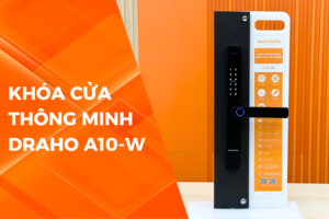 KHÓA THÔNG MINH DRAHO A10-W: BƯỚC TIẾN MỚI CỦA HỆ KHÓA CỬA NHÔM