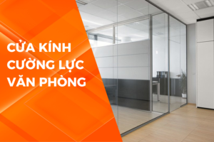 LỰA CHỌN CỬA KÍNH CƯỜNG LỰC VĂN PHÒNG CHO KHÔNG GIAN LÀM VIỆC