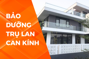 LÝ DO NÊN BẢO DƯỠNG TRỤ LAN CAN KÍNH THƯỜNG XUYÊN