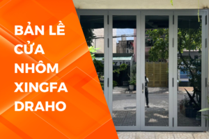 TOP 03 BẢN LỀ CỬA NHÔM XINGFA ĐƯỢC ƯA CHUỘNG NHẤT