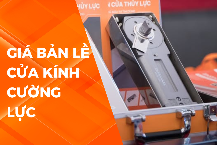 GIÁ BẢN LỀ CỬA KÍNH CƯỜNG LỰC