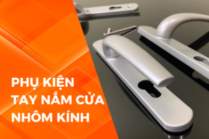 5 LỖI PHỔ BIẾN KHI THAY MỚI PHỤ KIỆN TAY NẮM CỬA NHÔM KÍNH