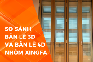 5 điểm khác nhau giữa bản lề 3D và bản lề 4D nhôm Xingfa