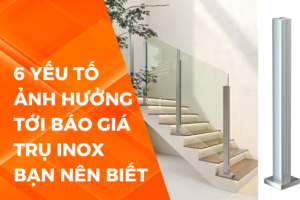 6 yếu tố ảnh hưởng tới báo giá trụ inox bạn nên biết