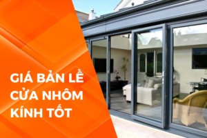 Mua ở đâu có giá bản lề cửa nhôm kính tốt và chất lượng đảm bảo?