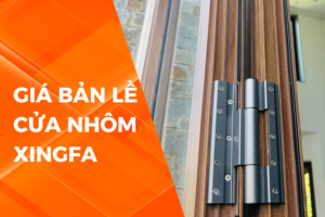 GIÁ BẢN LỀ CỬA NHÔM XINGFA: LOẠI NÀO TIẾT KIỆM CHI PHÍ NHẤT?