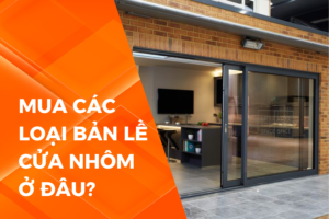 Mua các loại bản lề cửa nhôm ở đâu uy tín, giá tốt?