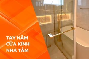 Tay nắm cửa kính nhà tắm – Kinh nghiệm chọn mua và lắp đặt