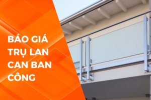 BÁO GIÁ TRỤ LAN CAN BAN CÔNG