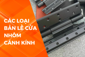 CÁC LOẠI BẢN LỀ CỬA NHÔM CÁNH KÍNH