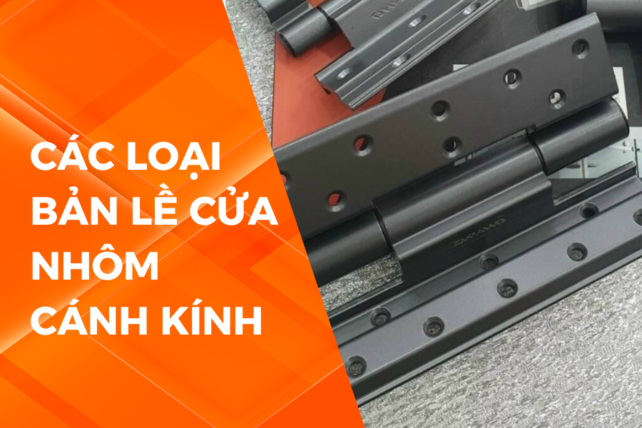 CÁC LOẠI BẢN LỀ CỬA NHÔM CÁNH KÍNH