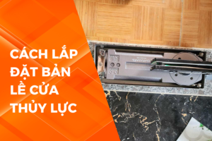 CÁCH LẮP BẢN LỀ CỬA THỦY LỰC